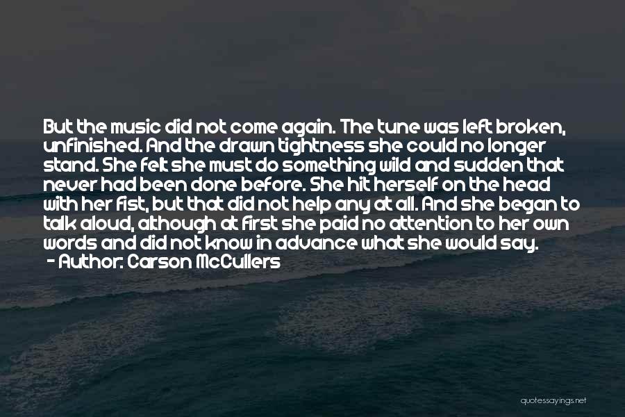 Carson McCullers Quotes: But The Music Did Not Come Again. The Tune Was Left Broken, Unfinished. And The Drawn Tightness She Could No