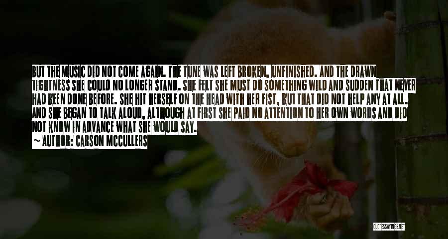 Carson McCullers Quotes: But The Music Did Not Come Again. The Tune Was Left Broken, Unfinished. And The Drawn Tightness She Could No