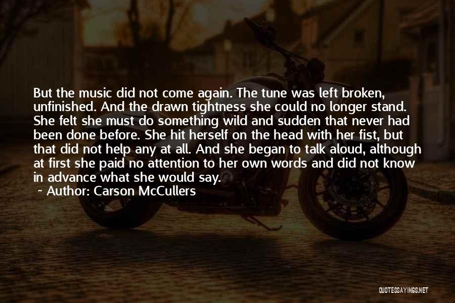 Carson McCullers Quotes: But The Music Did Not Come Again. The Tune Was Left Broken, Unfinished. And The Drawn Tightness She Could No