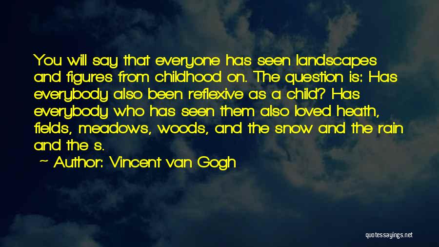 Vincent Van Gogh Quotes: You Will Say That Everyone Has Seen Landscapes And Figures From Childhood On. The Question Is: Has Everybody Also Been