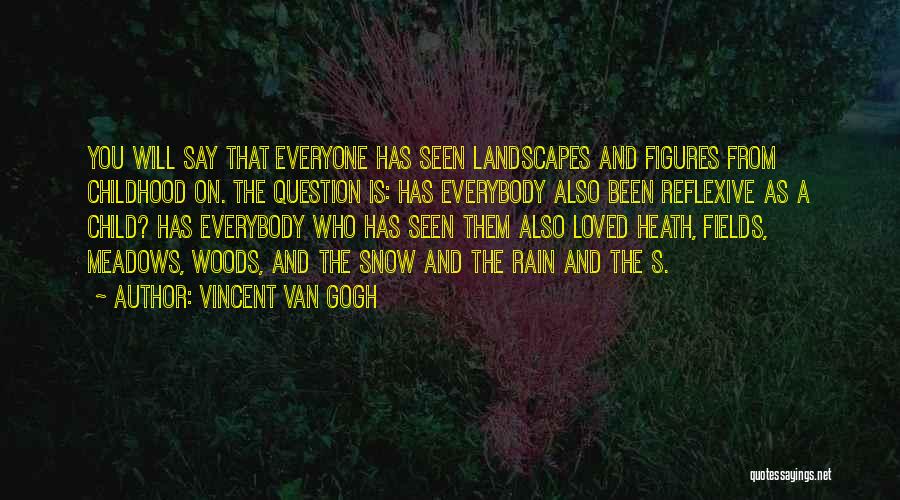 Vincent Van Gogh Quotes: You Will Say That Everyone Has Seen Landscapes And Figures From Childhood On. The Question Is: Has Everybody Also Been