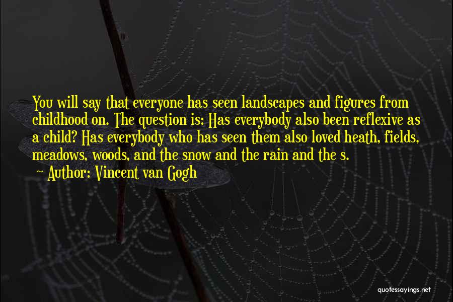 Vincent Van Gogh Quotes: You Will Say That Everyone Has Seen Landscapes And Figures From Childhood On. The Question Is: Has Everybody Also Been