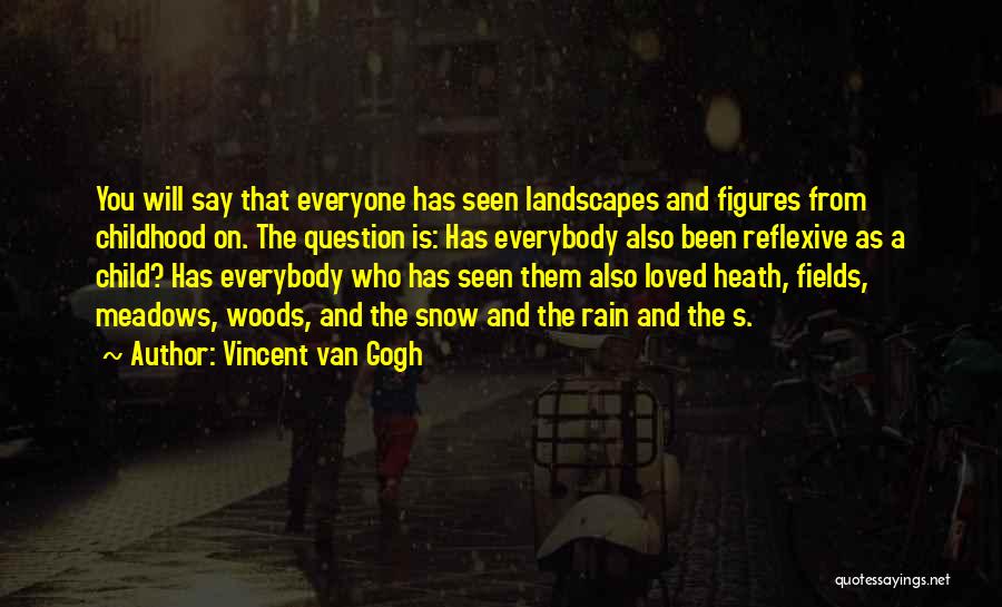 Vincent Van Gogh Quotes: You Will Say That Everyone Has Seen Landscapes And Figures From Childhood On. The Question Is: Has Everybody Also Been