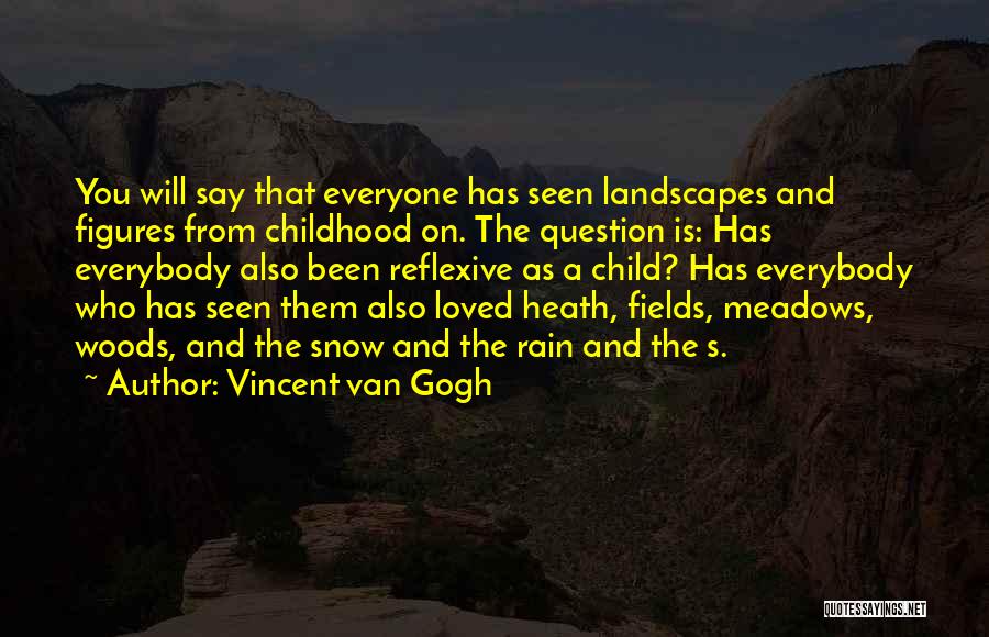 Vincent Van Gogh Quotes: You Will Say That Everyone Has Seen Landscapes And Figures From Childhood On. The Question Is: Has Everybody Also Been