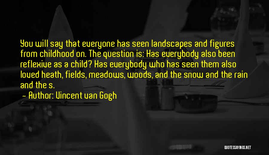 Vincent Van Gogh Quotes: You Will Say That Everyone Has Seen Landscapes And Figures From Childhood On. The Question Is: Has Everybody Also Been