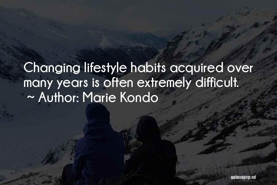 Marie Kondo Quotes: Changing Lifestyle Habits Acquired Over Many Years Is Often Extremely Difficult.