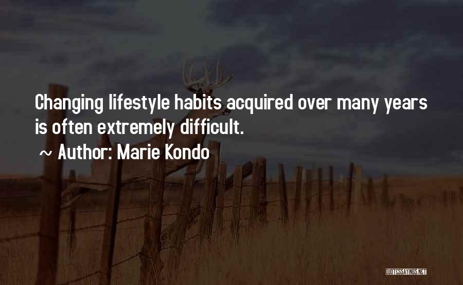 Marie Kondo Quotes: Changing Lifestyle Habits Acquired Over Many Years Is Often Extremely Difficult.