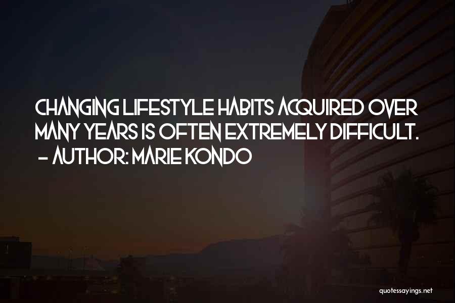 Marie Kondo Quotes: Changing Lifestyle Habits Acquired Over Many Years Is Often Extremely Difficult.