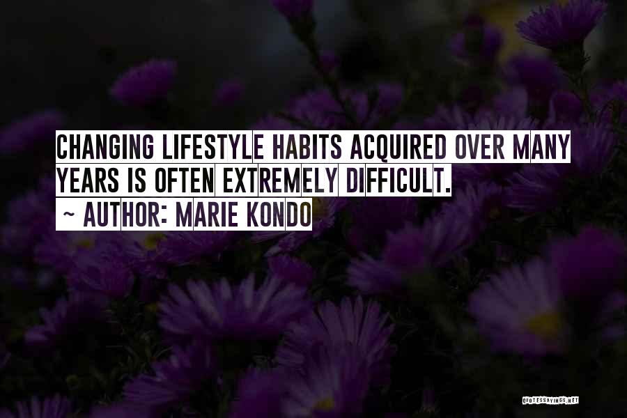 Marie Kondo Quotes: Changing Lifestyle Habits Acquired Over Many Years Is Often Extremely Difficult.