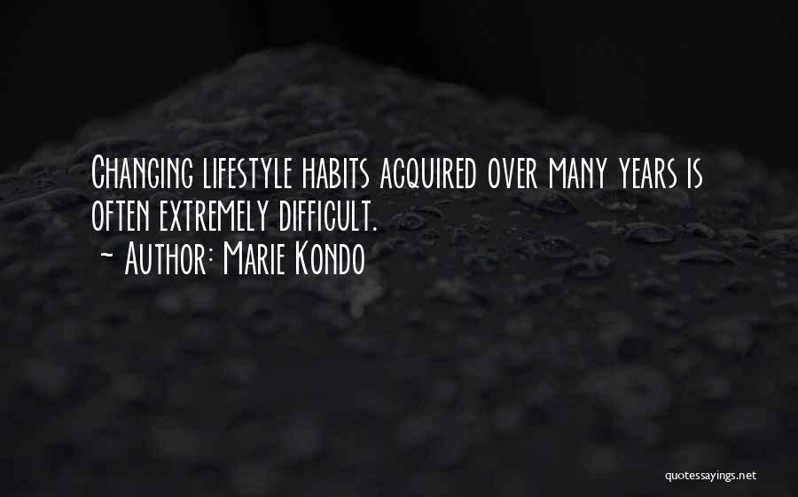 Marie Kondo Quotes: Changing Lifestyle Habits Acquired Over Many Years Is Often Extremely Difficult.