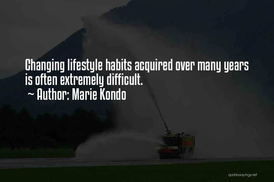 Marie Kondo Quotes: Changing Lifestyle Habits Acquired Over Many Years Is Often Extremely Difficult.