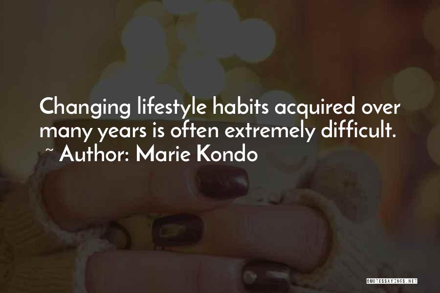 Marie Kondo Quotes: Changing Lifestyle Habits Acquired Over Many Years Is Often Extremely Difficult.