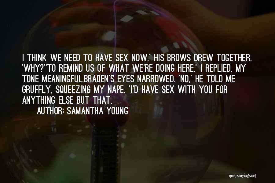 Samantha Young Quotes: I Think We Need To Have Sex Now.' His Brows Drew Together. 'why?''to Remind Us Of What We're Doing Here,'