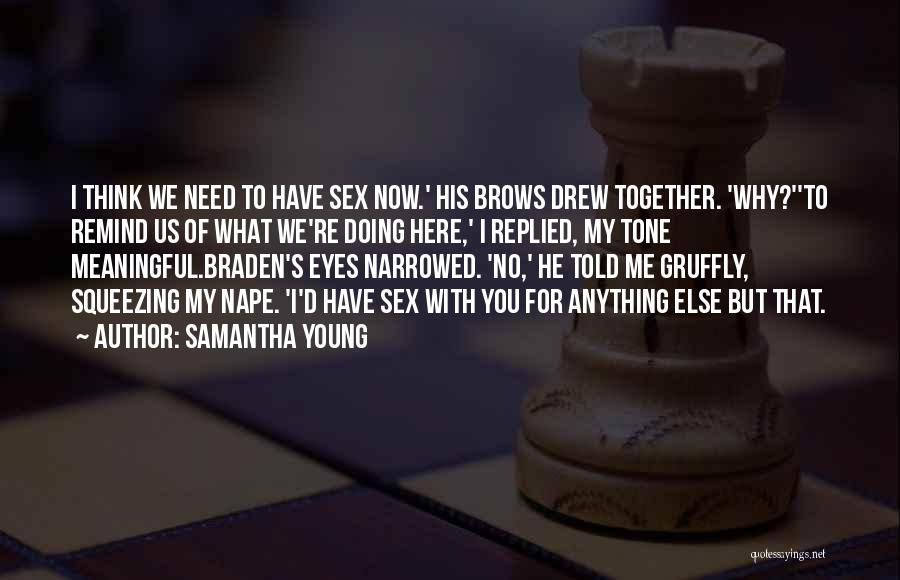 Samantha Young Quotes: I Think We Need To Have Sex Now.' His Brows Drew Together. 'why?''to Remind Us Of What We're Doing Here,'