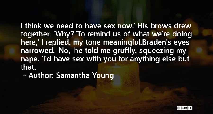 Samantha Young Quotes: I Think We Need To Have Sex Now.' His Brows Drew Together. 'why?''to Remind Us Of What We're Doing Here,'
