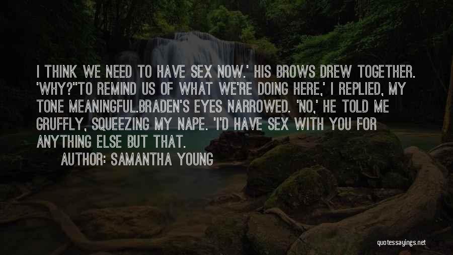Samantha Young Quotes: I Think We Need To Have Sex Now.' His Brows Drew Together. 'why?''to Remind Us Of What We're Doing Here,'