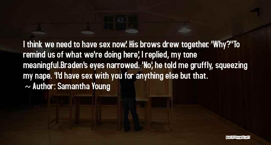 Samantha Young Quotes: I Think We Need To Have Sex Now.' His Brows Drew Together. 'why?''to Remind Us Of What We're Doing Here,'