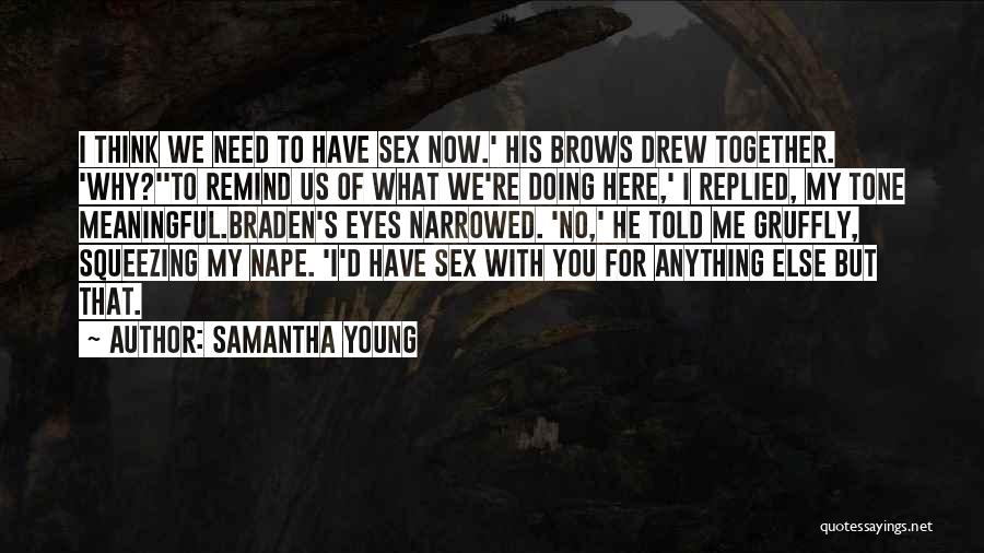 Samantha Young Quotes: I Think We Need To Have Sex Now.' His Brows Drew Together. 'why?''to Remind Us Of What We're Doing Here,'