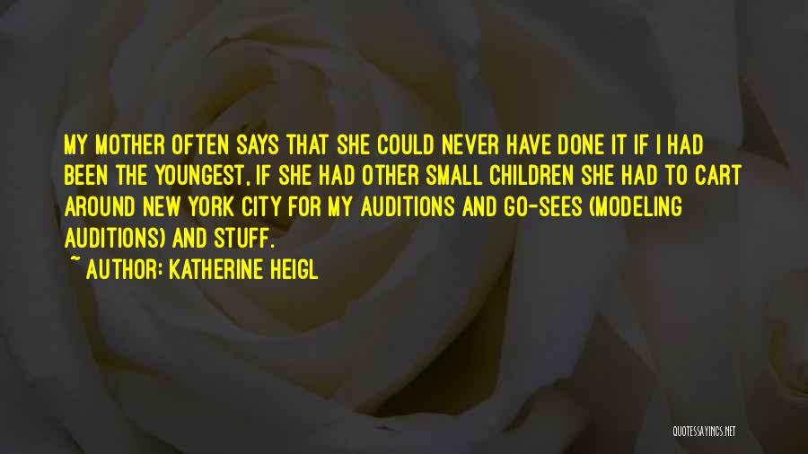 Katherine Heigl Quotes: My Mother Often Says That She Could Never Have Done It If I Had Been The Youngest, If She Had