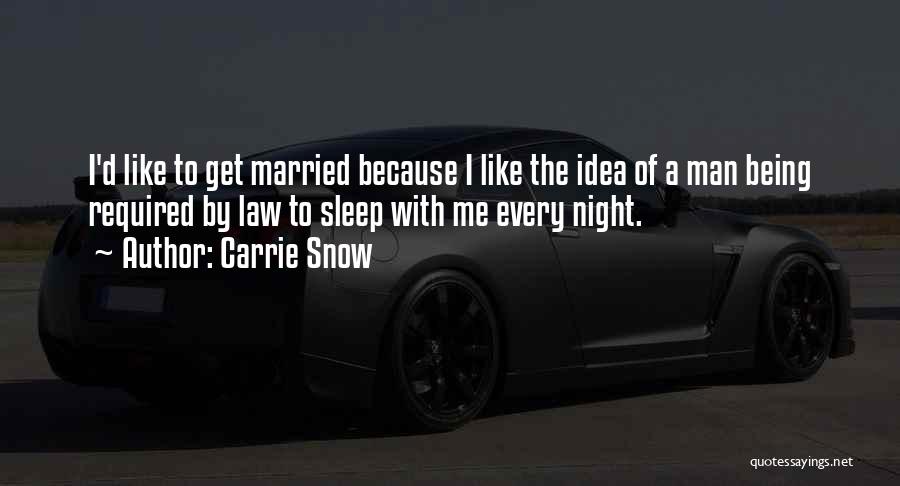 Carrie Snow Quotes: I'd Like To Get Married Because I Like The Idea Of A Man Being Required By Law To Sleep With