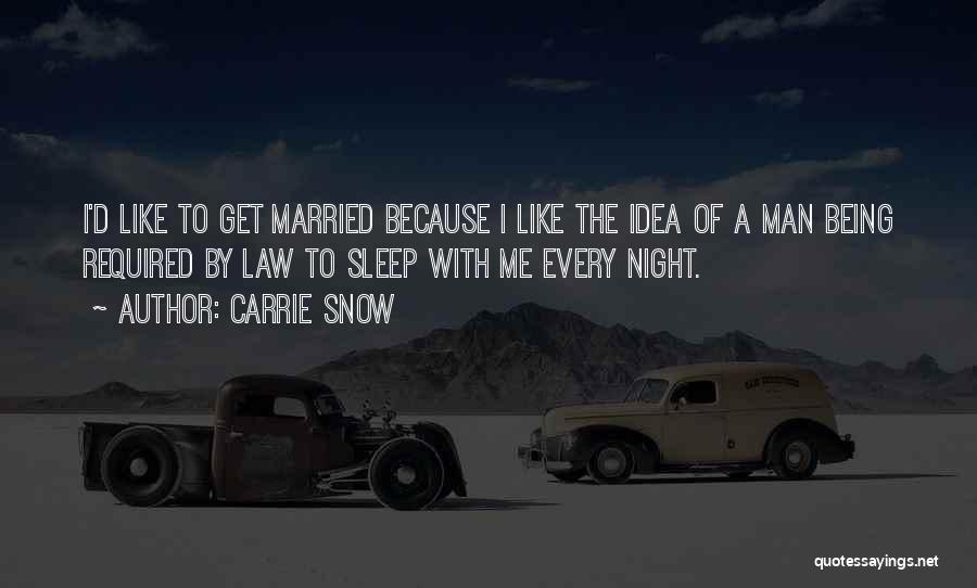 Carrie Snow Quotes: I'd Like To Get Married Because I Like The Idea Of A Man Being Required By Law To Sleep With