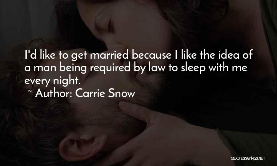 Carrie Snow Quotes: I'd Like To Get Married Because I Like The Idea Of A Man Being Required By Law To Sleep With