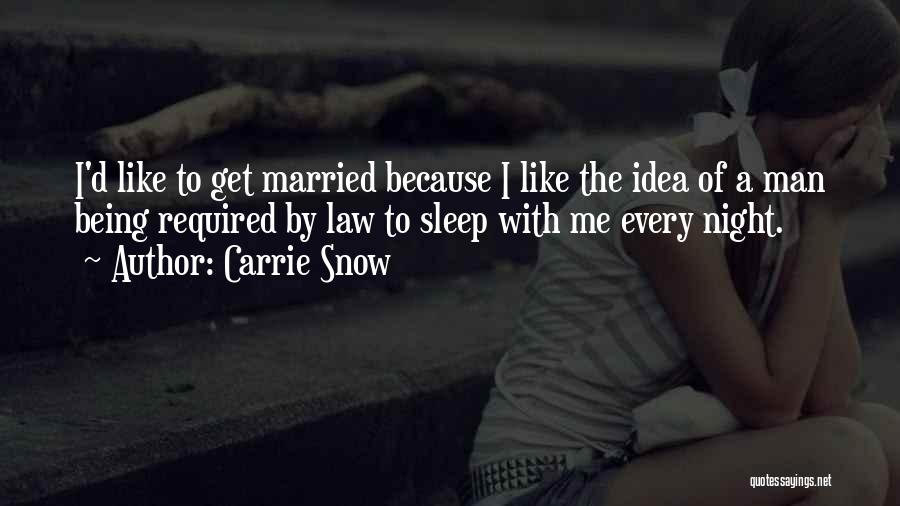 Carrie Snow Quotes: I'd Like To Get Married Because I Like The Idea Of A Man Being Required By Law To Sleep With