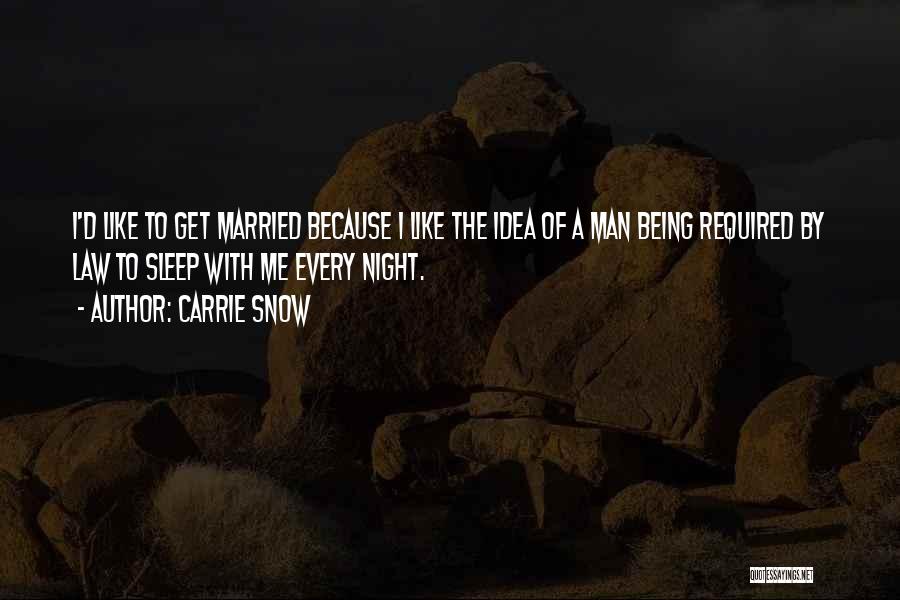 Carrie Snow Quotes: I'd Like To Get Married Because I Like The Idea Of A Man Being Required By Law To Sleep With