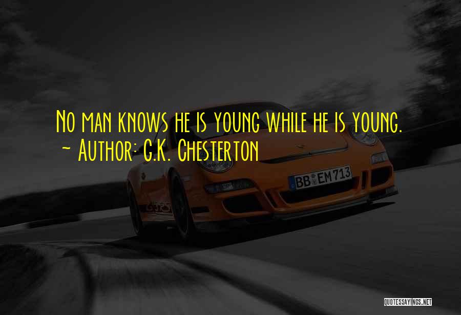 G.K. Chesterton Quotes: No Man Knows He Is Young While He Is Young.