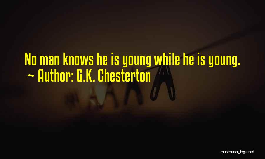 G.K. Chesterton Quotes: No Man Knows He Is Young While He Is Young.