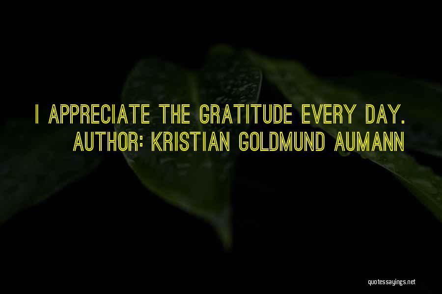 Kristian Goldmund Aumann Quotes: I Appreciate The Gratitude Every Day.