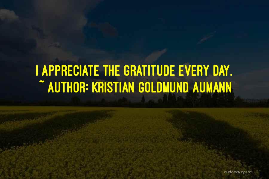 Kristian Goldmund Aumann Quotes: I Appreciate The Gratitude Every Day.