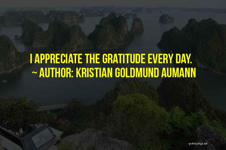 Kristian Goldmund Aumann Quotes: I Appreciate The Gratitude Every Day.