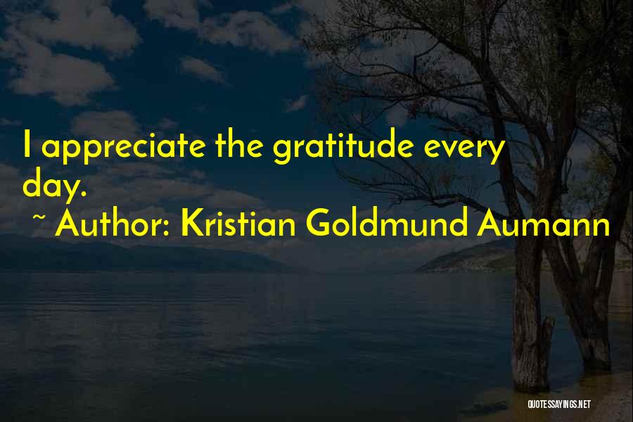 Kristian Goldmund Aumann Quotes: I Appreciate The Gratitude Every Day.