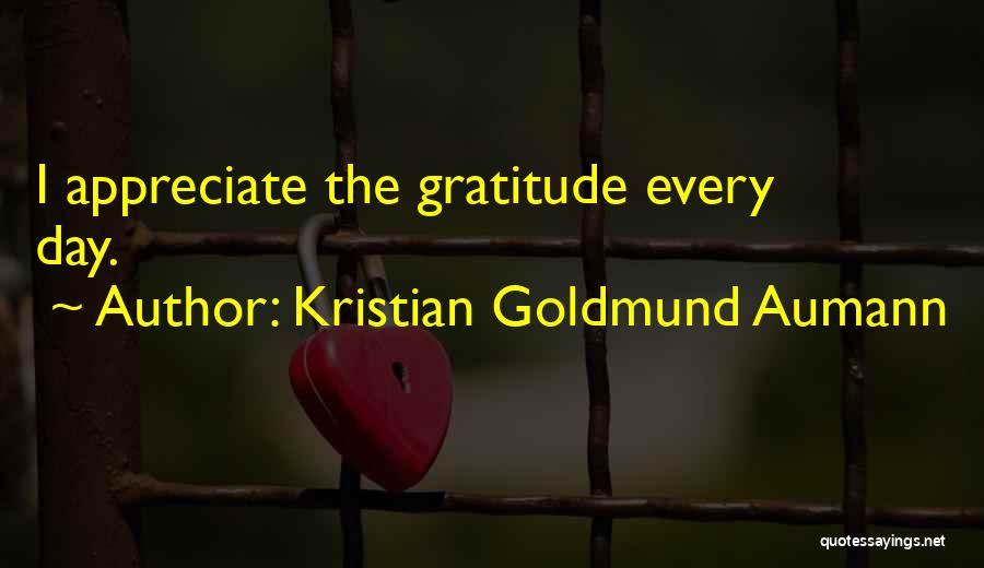 Kristian Goldmund Aumann Quotes: I Appreciate The Gratitude Every Day.