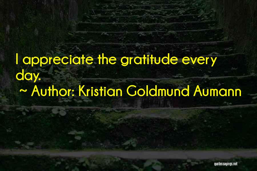 Kristian Goldmund Aumann Quotes: I Appreciate The Gratitude Every Day.