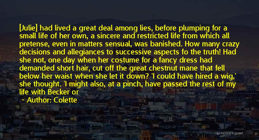 Colette Quotes: [julie] Had Lived A Great Deal Among Lies, Before Plumping For A Small Life Of Her Own, A Sincere And