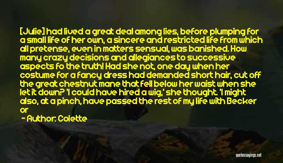 Colette Quotes: [julie] Had Lived A Great Deal Among Lies, Before Plumping For A Small Life Of Her Own, A Sincere And