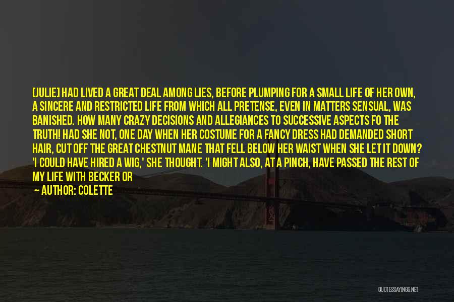 Colette Quotes: [julie] Had Lived A Great Deal Among Lies, Before Plumping For A Small Life Of Her Own, A Sincere And