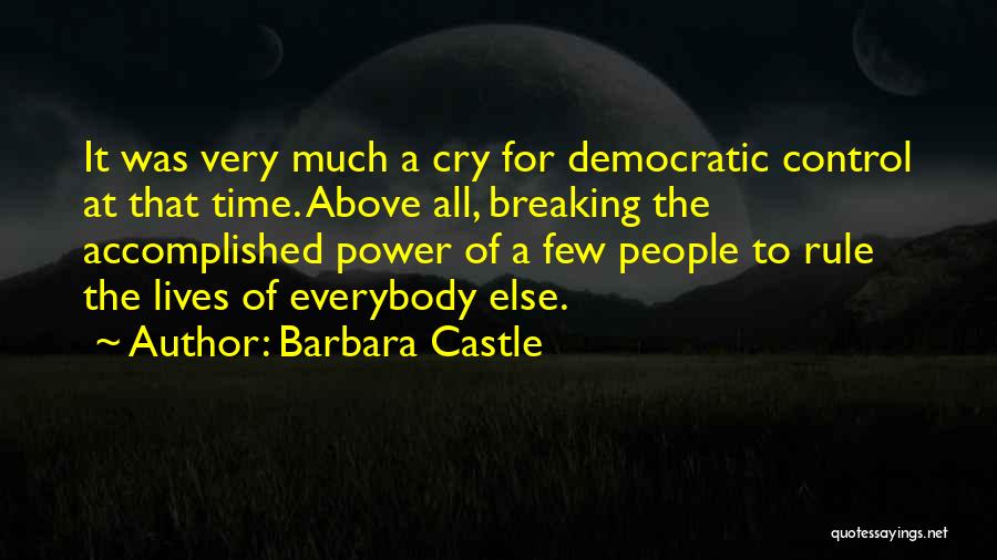 Barbara Castle Quotes: It Was Very Much A Cry For Democratic Control At That Time. Above All, Breaking The Accomplished Power Of A