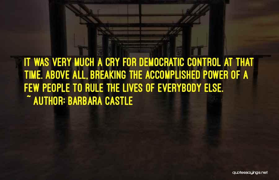 Barbara Castle Quotes: It Was Very Much A Cry For Democratic Control At That Time. Above All, Breaking The Accomplished Power Of A