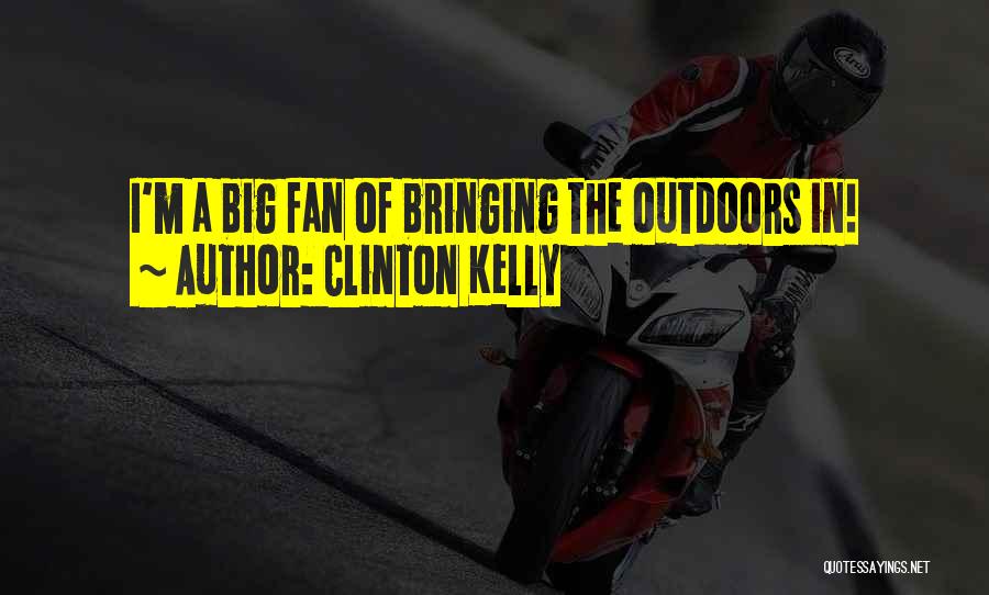 Clinton Kelly Quotes: I'm A Big Fan Of Bringing The Outdoors In!