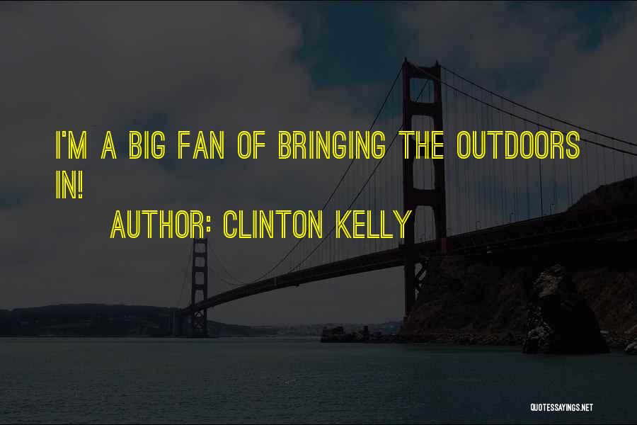 Clinton Kelly Quotes: I'm A Big Fan Of Bringing The Outdoors In!