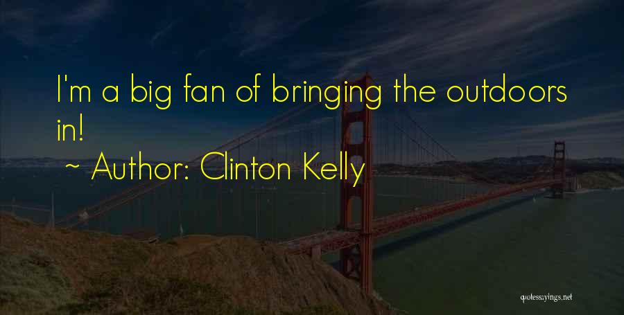 Clinton Kelly Quotes: I'm A Big Fan Of Bringing The Outdoors In!