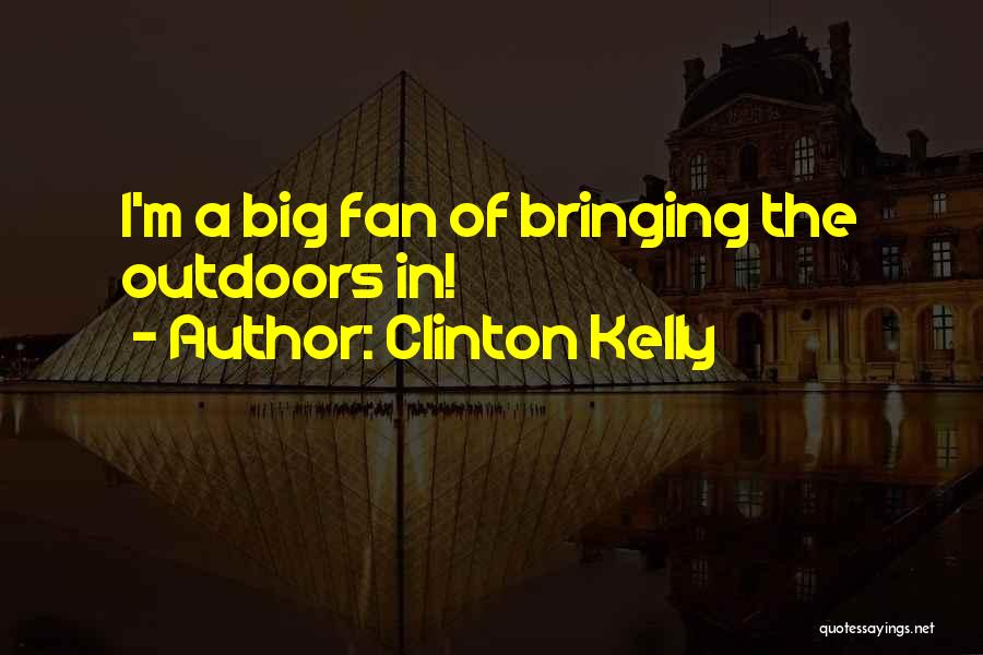 Clinton Kelly Quotes: I'm A Big Fan Of Bringing The Outdoors In!