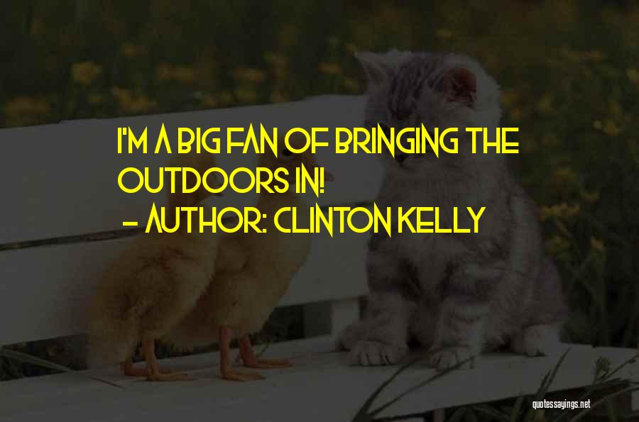 Clinton Kelly Quotes: I'm A Big Fan Of Bringing The Outdoors In!