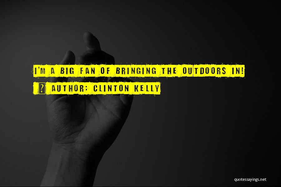 Clinton Kelly Quotes: I'm A Big Fan Of Bringing The Outdoors In!