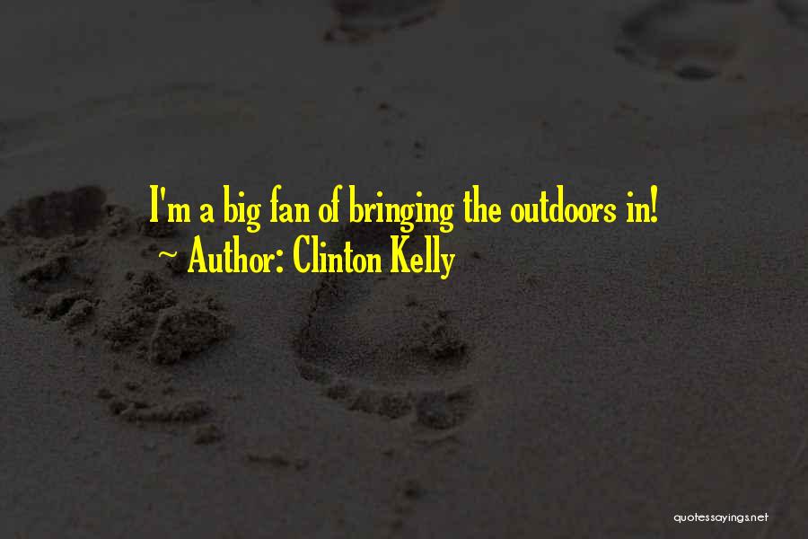 Clinton Kelly Quotes: I'm A Big Fan Of Bringing The Outdoors In!