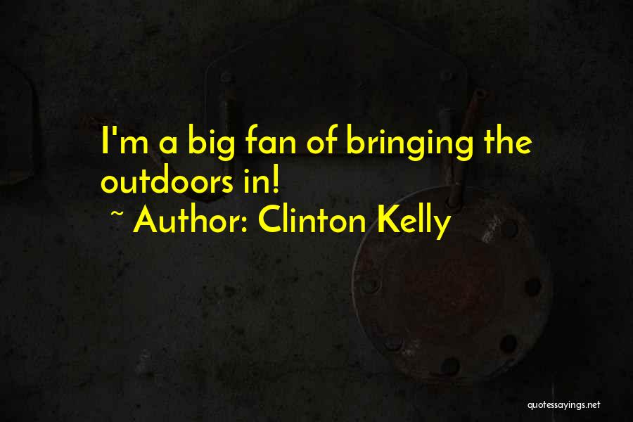 Clinton Kelly Quotes: I'm A Big Fan Of Bringing The Outdoors In!