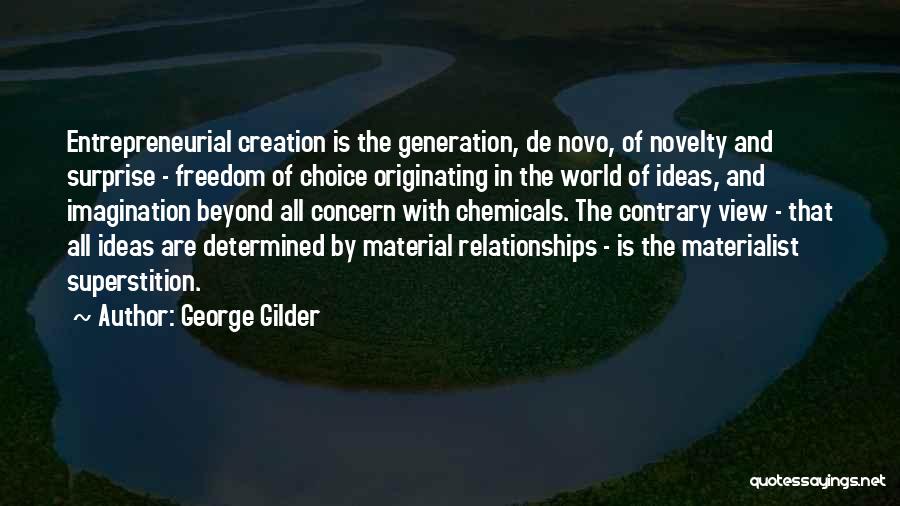 George Gilder Quotes: Entrepreneurial Creation Is The Generation, De Novo, Of Novelty And Surprise - Freedom Of Choice Originating In The World Of